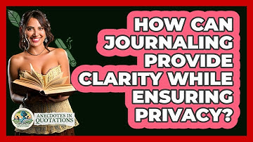 How Can Journaling Provide Clarity While Ensuring Privacy? - Anecdotes in Quotation