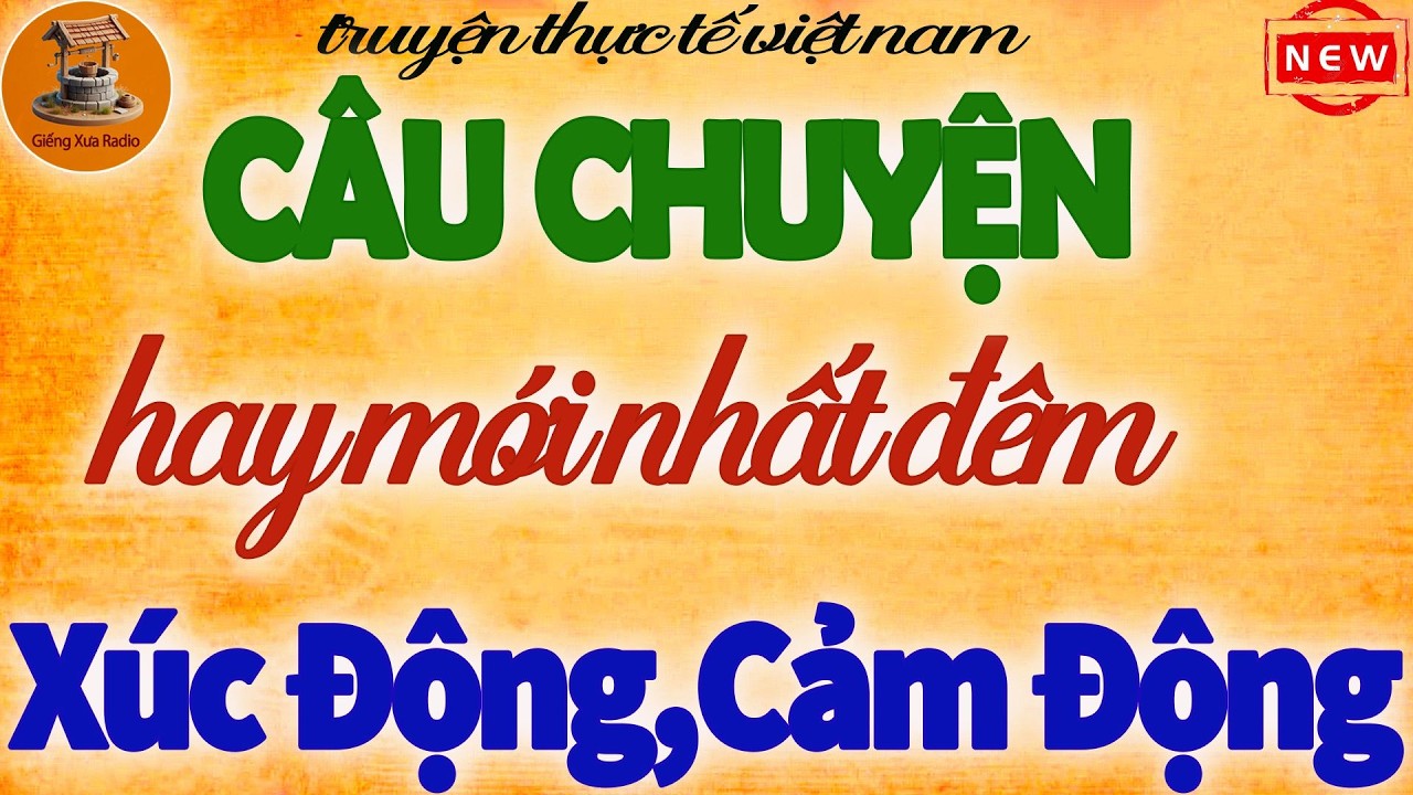 Câu Chuyện Hay Mới Nhất Đêm - Nghe xúc động,cảm động nhất từng nghe - Nghe mãi vẫn thấy hay