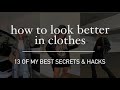 HOW TO LOOK BETTER IN CLOTHES [my best kept secrets]