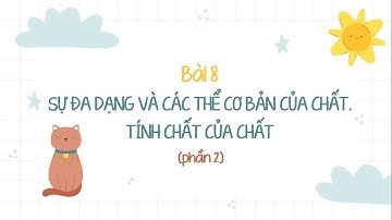 Bài 8: Sự đa dạng và các thể cơ bản của chất. Tính chất của chất (phần 2) - KHTN 6 (CTST) - OLM.VN
