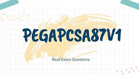 PEGAPCSA87V1 PCSA Version 8.7 Real Exam Questions