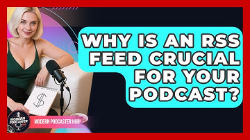 Why Is An RSS Feed Crucial For Your Podcast? - Modern Podcaster Hub