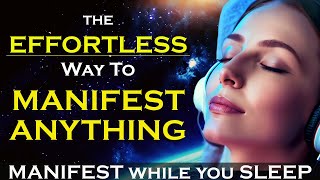 How To Effortlessly MANIFEST ANYTHING ~ Listen While You Sleep MEDITATION