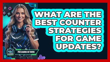What Are The Best Counter Strategies For Game Updates? - Pro Gaming Network
