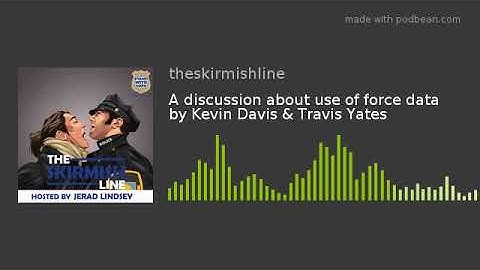 A discussion about use of force data by Kevin Davis & Travis Yates