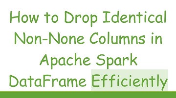 How to Drop Identical Non-None Columns in Apache Spark DataFrame Efficiently