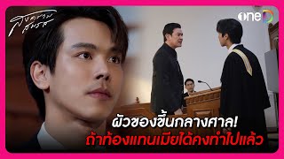 ผัวของขึ้นกลางศาล ถ้าท้องแทนเมียได้คงทำไปแล้ว | Highlight สงครามสมรส EP6 | oneD