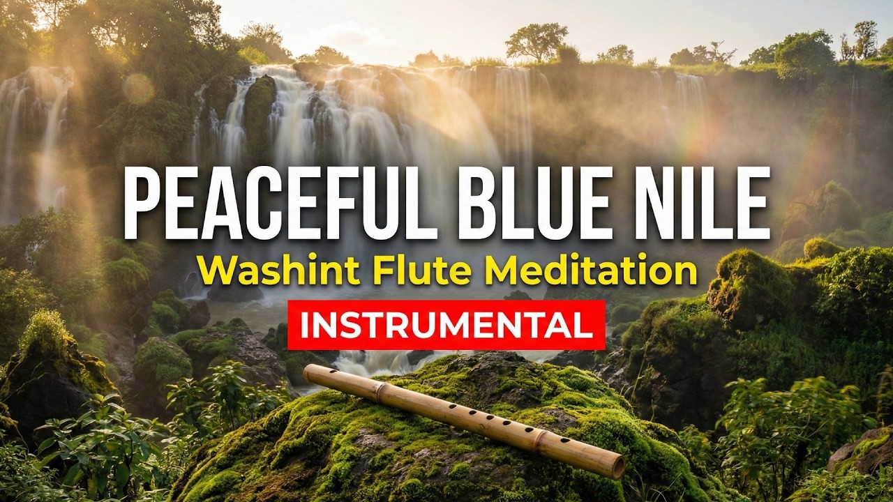 Peaceful & Elegant Blue Nile River Music | 12 Hours Flute & Nature Meditation Background Songs