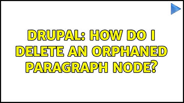 Drupal: How do I delete an orphaned paragraph node? (3 Solutions!!)