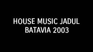 House Music Jadul Batavia 2003