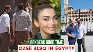 Gökberk demirci Good Time !Özge yagiz also in Egypt ?