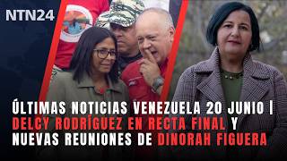 Últimas noticias Venezuela 20 junio | Delcy en recta final y Dinorah Figuera tiene nuevas reuniones