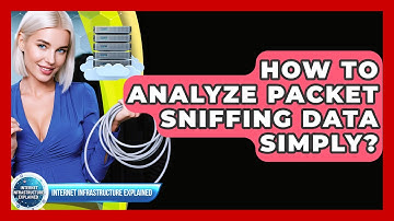 How To Analyze Packet Sniffing Data Simply? - Internet Infrastructure Explained