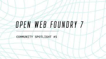 Community Spotlight #5 | Open Web Foundry 7