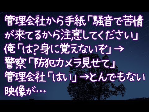 【修羅場】管理会社から手紙「騒音で苦情が来てるから注意してください」俺「は？身に覚えないぞ」→警察「防犯カメラ見せて」管理会社「はい」→とんでもない映像が…