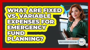 What Are Fixed Vs. Variable Expenses For Emergency Fund Planning? - Wealth Advisor Success Hub