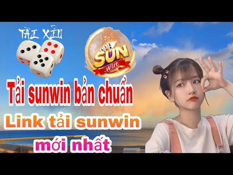 tải sunwin | link tải sunwin mới nhất 2023, bản chuẩn  mới nhất cho pc và điện thoại 2023 Mới