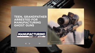 Teen, Grandfather Arrested for Manufacturing Ghost Guns