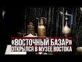 «Восточный базар» открылся в Музее Востока