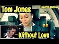 FIRST TIME HEARING TOM JONES WITHOUT LOVE.. THE TOM JONES SHOW.. REACTION MADNESS