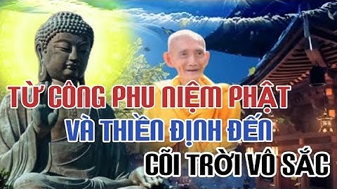 TỪ CÔNG PHU NIỆM PHẬT VÀ THIỀN ĐỊNH ĐẾN CÕI TRỜI VÔ SẮC - HT THÍCH GIÁC KHANG