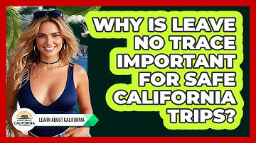 Why Is Leave No Trace Important For Safe California Trips? - Learn About California
