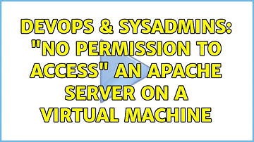 DevOps & SysAdmins: "No permission to access" an apache server on a virtual machine