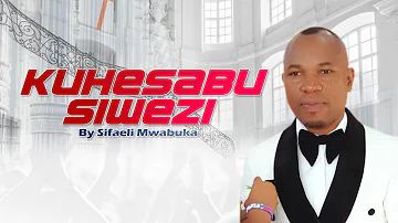 KUHESABU SIWEZI -SIFAELI MWABUKA OFFICIAL MUSIC 2024 SKIZA  DIAL *811*117* ok