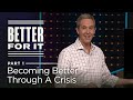 Better For It, Part 1: Becoming Better Through A Crisis // Andy Stanley