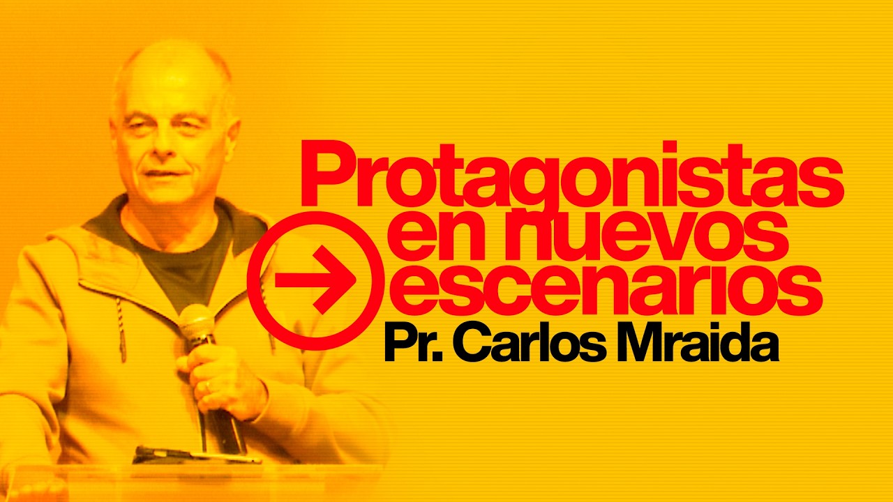 Protagonistas en nuevos escenarios | Pr. Carlos Mraida | Iglesia del Centro