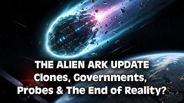 THE ALIEN ARK UPDATE: Clones, Governments, Probes & The End of Reality?