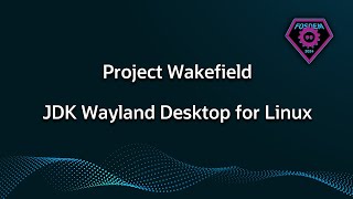 OpenJDK Project Wakefield  The Wayland Desktop for JDK on Linux