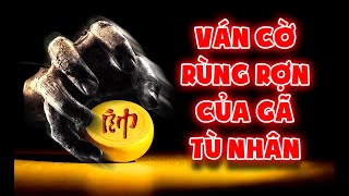 Ván Cờ Rùng Rợn, Phế Quân Thần Sầu Quỷ Khốc Của Tên Tù Nhân Đáng Sợ