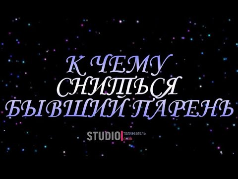 ТОЛКОВАТЕЛЬ СНОВ ~ К ЧЕМУ СНИТСЯ БЫВШИЙ ПАРЕНЬ.