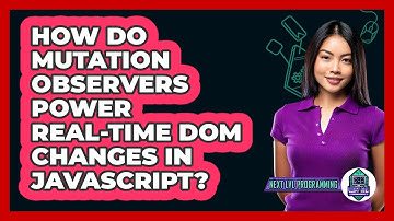 How Do Mutation Observers Power Real-time DOM Changes In JavaScript? - Next LVL Programming