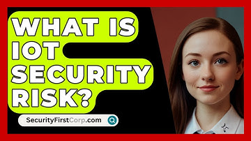What Is IoT Security Risk? - SecurityFirstCorp.com