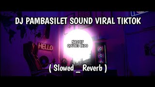 DJ PAMBASILET SOUND VIRAL TIK TOK ( Slowed _ Reverb )