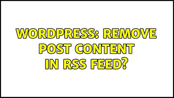 Wordpress: Remove post content in RSS feed?