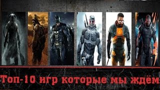 Топ-10 Игр Которые Мы Ждем