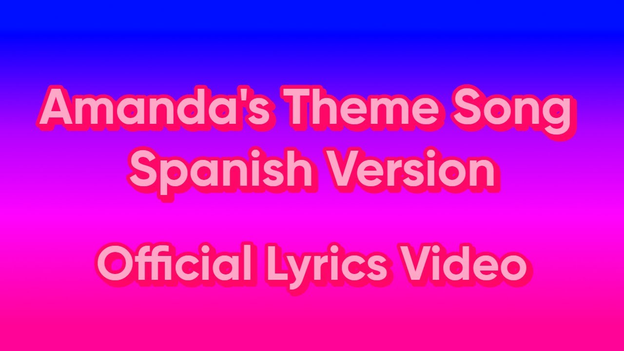 Amanda's Theme Song (Spanish Version) Lyrics Video YouTube