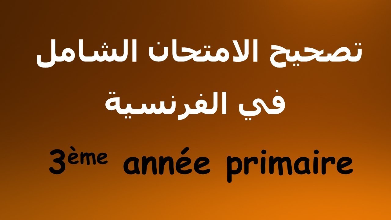 تصحيح الامتحان الشامل السنة الثالثة ابتدائي