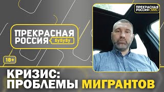 Эфир Прекрасная Россия бу-бу-бу | КРИЗИС: ПРОБЛЕМЫ МИГРАНТОВ. ПРЕСТУПНОСТЬ И РАБОТА | Вадим Коженов