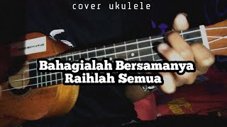 Bahagialah Bersamanya Raihlah Semua || cover ukulele senar4 by(Radit Setiyawan)