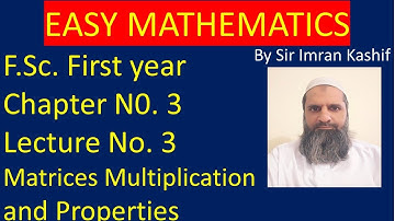 Chapter 3 ||  Matrices Multiplication || F.Sc. Math Lectures || 11Th Class Math, ICS Math