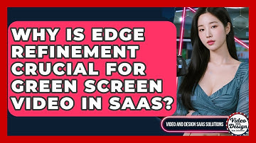 Why Is Edge Refinement Crucial For Green Screen Video In SaaS? - Video And Design Saas Solutions