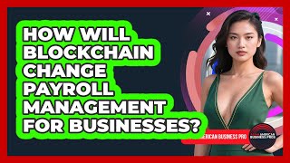 How Will Blockchain Change Payroll Management For Businesses? - Asian American Business Pros