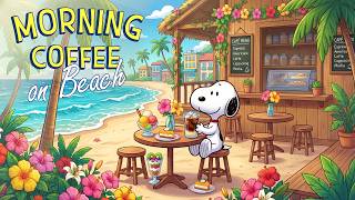 Morning Coffee on the Beach with Snoopy 🍹🌊🌞 | Relaxing Jazz Playlist