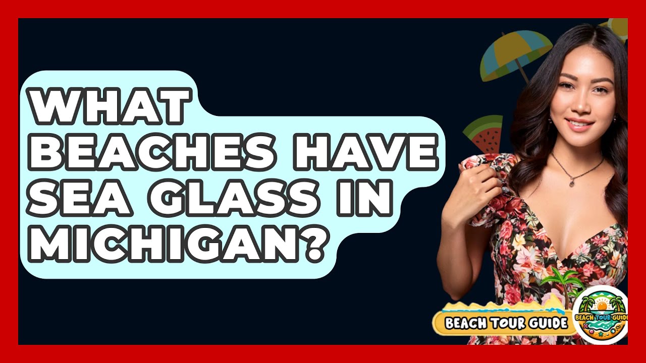 What Beaches Have Sea Glass In Michigan? - Beach Tour Guide