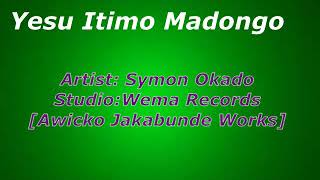 Video thumbnail of "Symon Okado  | Yesu Itimo Madongo [Official Audio] Wema Records]"