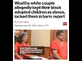 WHITE COUPLE ADOPTS BLACK CHILDREN AND MAKES THEM SLAVES! #white #people #america #slaves